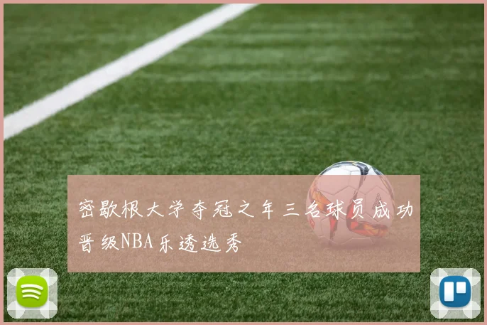 密歇根大学夺冠之年三名球员成功晋级NBA乐透选秀